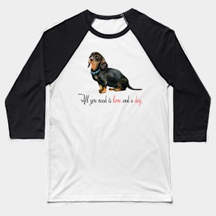 All you need is love and a dog. Baseball T-Shirt